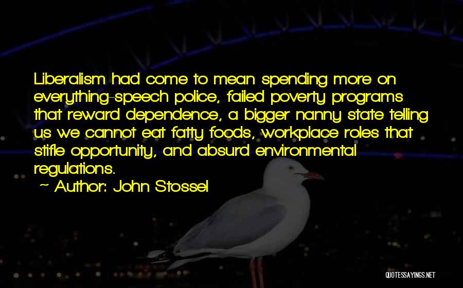 John Stossel Quotes: Liberalism Had Come To Mean Spending More On Everything-speech Police, Failed Poverty Programs That Reward Dependence, A Bigger Nanny State