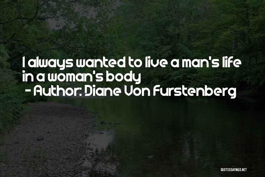 Diane Von Furstenberg Quotes: I Always Wanted To Live A Man's Life In A Woman's Body