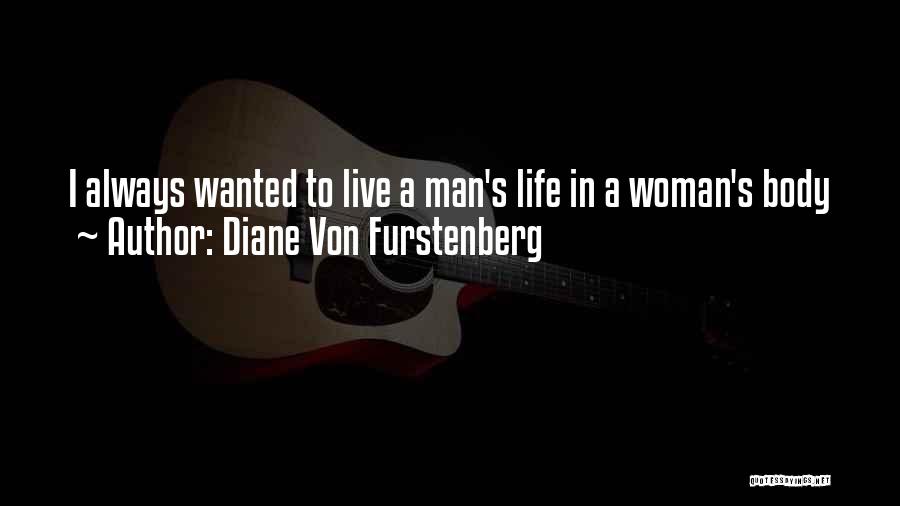 Diane Von Furstenberg Quotes: I Always Wanted To Live A Man's Life In A Woman's Body