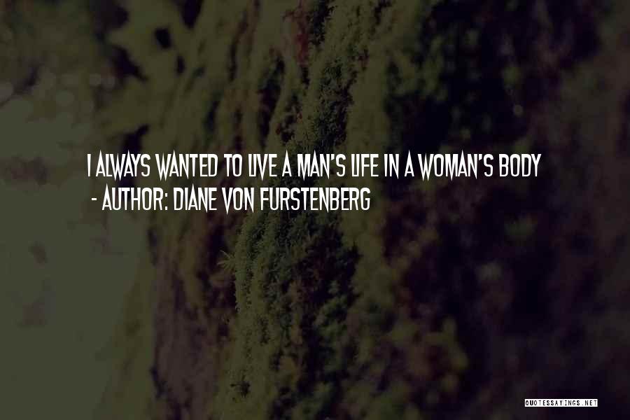 Diane Von Furstenberg Quotes: I Always Wanted To Live A Man's Life In A Woman's Body