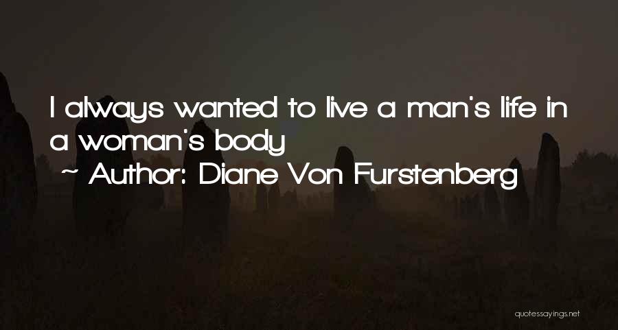 Diane Von Furstenberg Quotes: I Always Wanted To Live A Man's Life In A Woman's Body