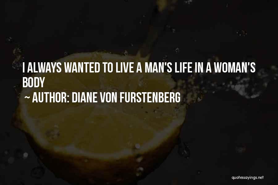 Diane Von Furstenberg Quotes: I Always Wanted To Live A Man's Life In A Woman's Body