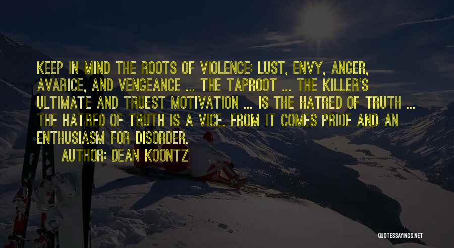 Dean Koontz Quotes: Keep In Mind The Roots Of Violence: Lust, Envy, Anger, Avarice, And Vengeance ... The Taproot ... The Killer's Ultimate