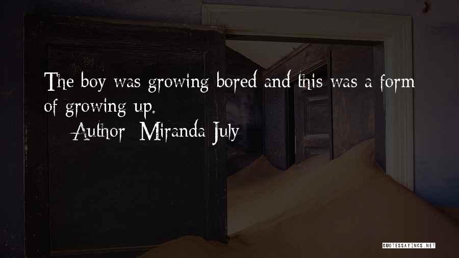 Miranda July Quotes: The Boy Was Growing Bored And This Was A Form Of Growing Up.