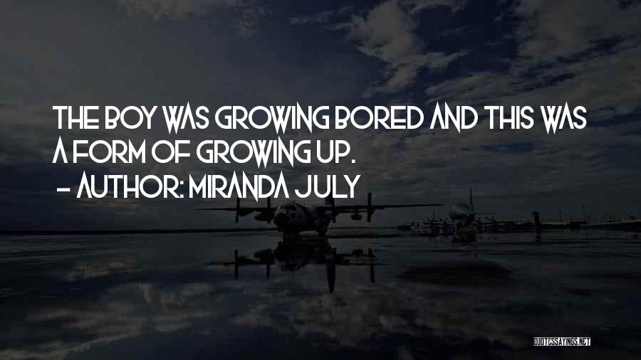 Miranda July Quotes: The Boy Was Growing Bored And This Was A Form Of Growing Up.