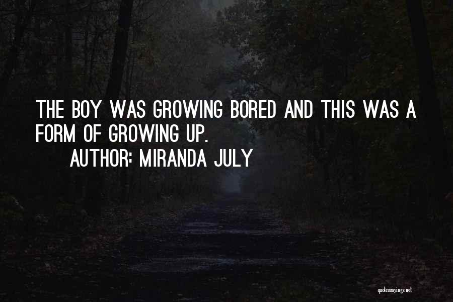 Miranda July Quotes: The Boy Was Growing Bored And This Was A Form Of Growing Up.