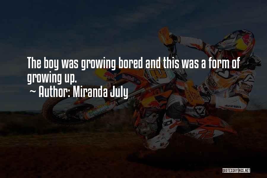 Miranda July Quotes: The Boy Was Growing Bored And This Was A Form Of Growing Up.