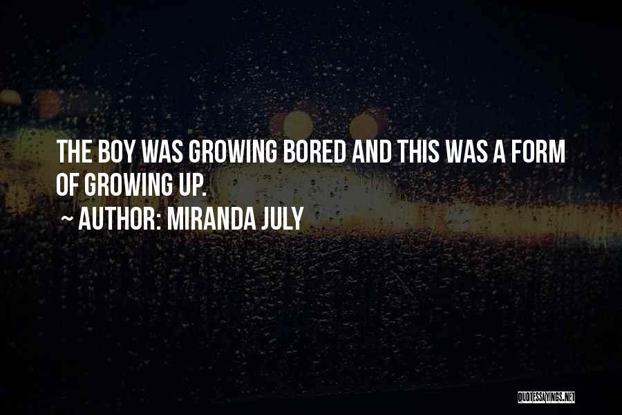 Miranda July Quotes: The Boy Was Growing Bored And This Was A Form Of Growing Up.