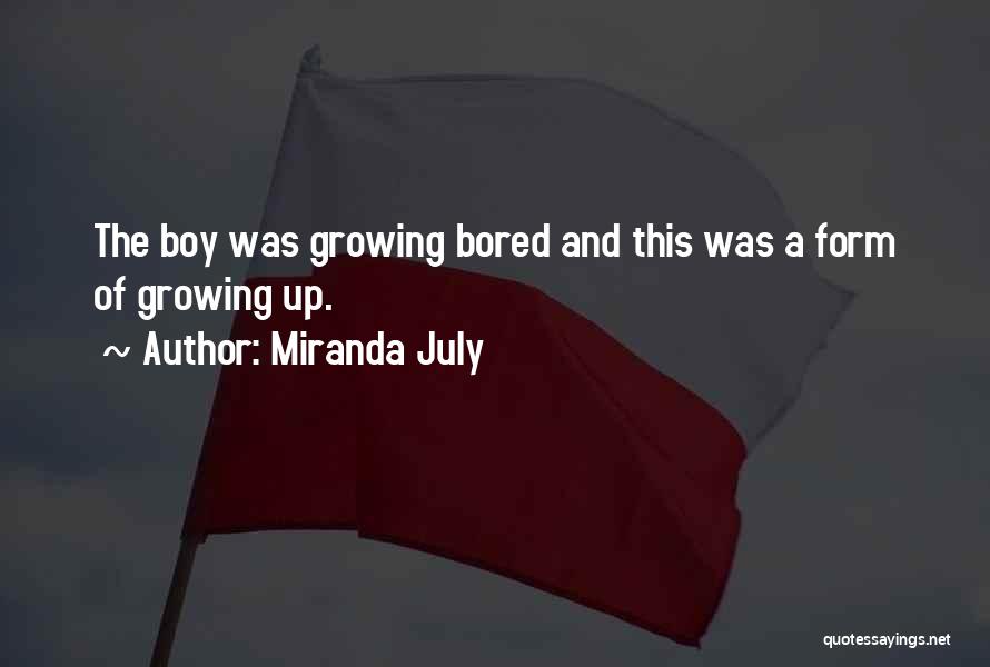 Miranda July Quotes: The Boy Was Growing Bored And This Was A Form Of Growing Up.