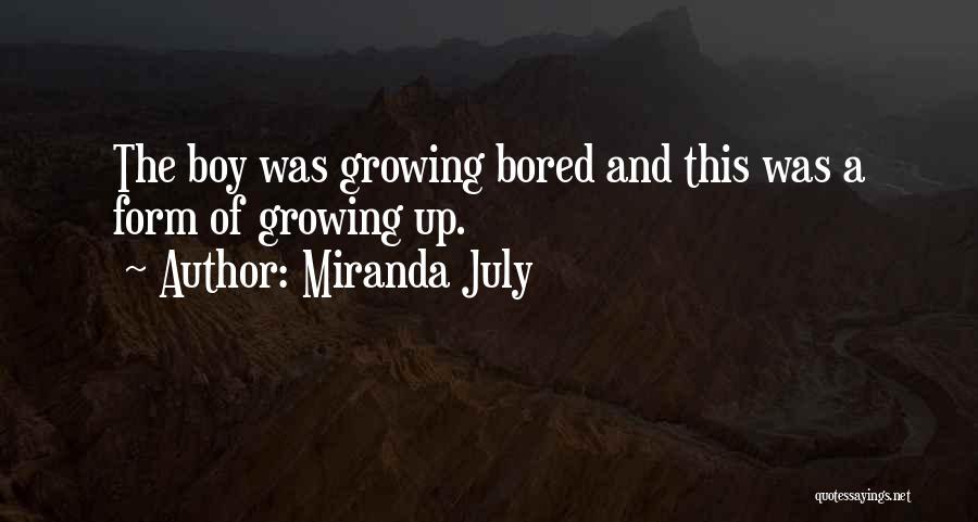 Miranda July Quotes: The Boy Was Growing Bored And This Was A Form Of Growing Up.