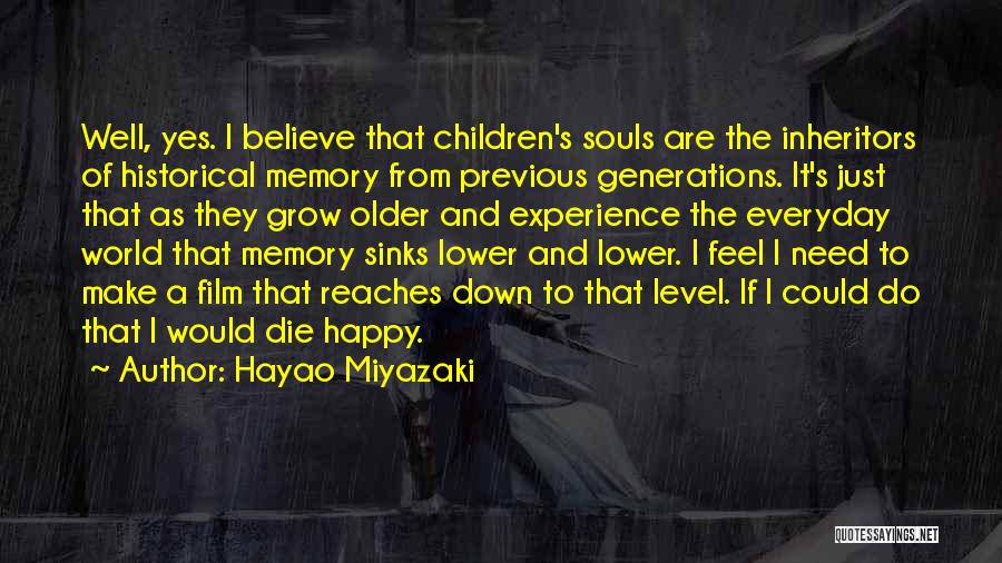 Hayao Miyazaki Quotes: Well, Yes. I Believe That Children's Souls Are The Inheritors Of Historical Memory From Previous Generations. It's Just That As