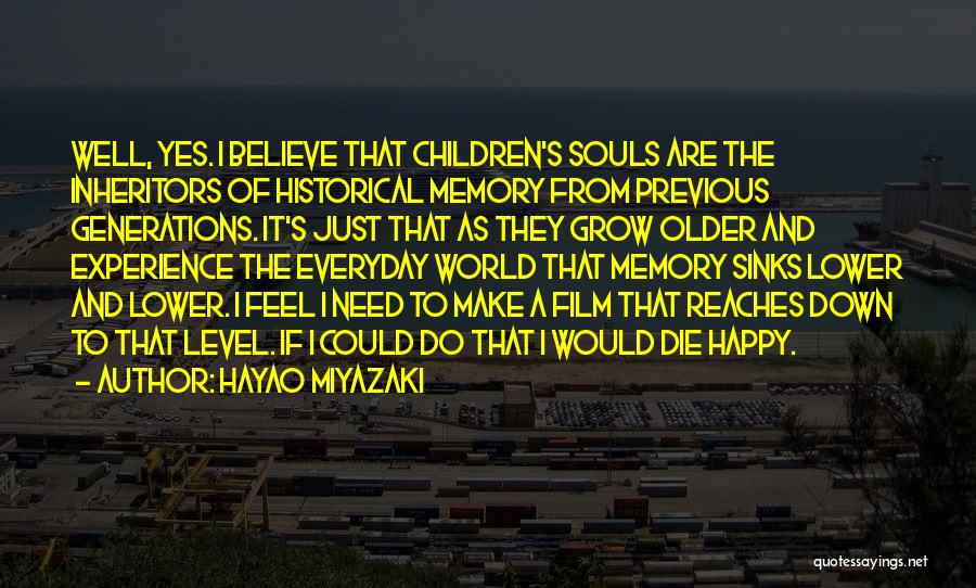 Hayao Miyazaki Quotes: Well, Yes. I Believe That Children's Souls Are The Inheritors Of Historical Memory From Previous Generations. It's Just That As