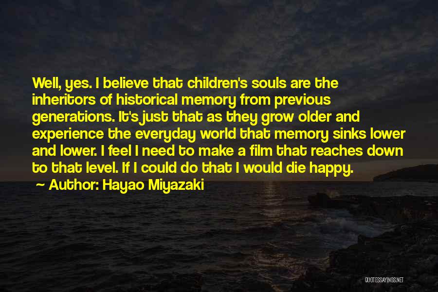 Hayao Miyazaki Quotes: Well, Yes. I Believe That Children's Souls Are The Inheritors Of Historical Memory From Previous Generations. It's Just That As
