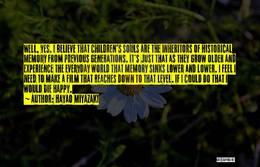 Hayao Miyazaki Quotes: Well, Yes. I Believe That Children's Souls Are The Inheritors Of Historical Memory From Previous Generations. It's Just That As