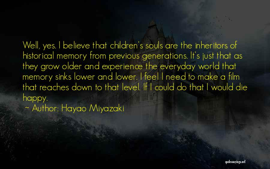 Hayao Miyazaki Quotes: Well, Yes. I Believe That Children's Souls Are The Inheritors Of Historical Memory From Previous Generations. It's Just That As