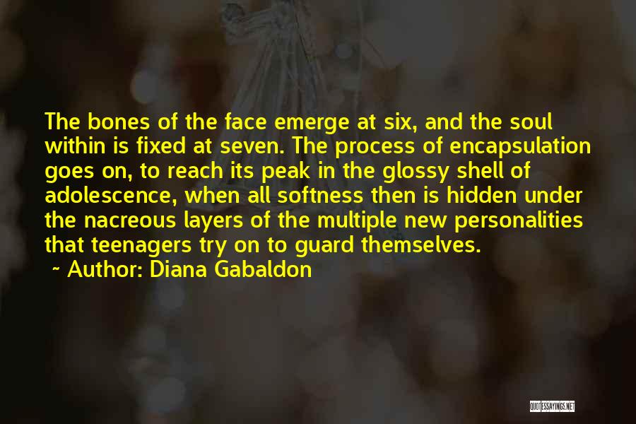 Diana Gabaldon Quotes: The Bones Of The Face Emerge At Six, And The Soul Within Is Fixed At Seven. The Process Of Encapsulation