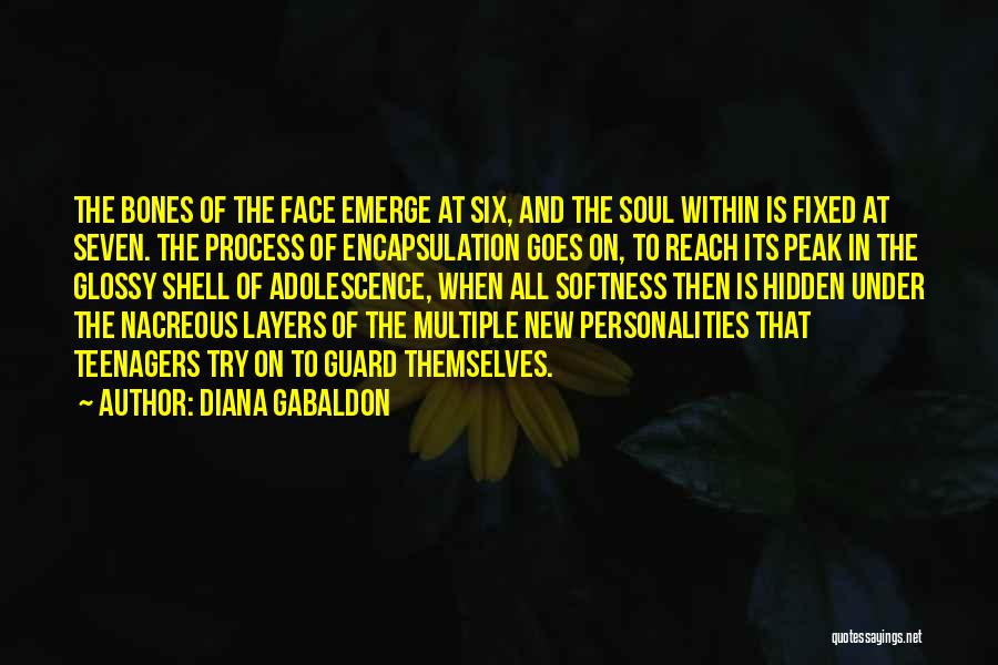 Diana Gabaldon Quotes: The Bones Of The Face Emerge At Six, And The Soul Within Is Fixed At Seven. The Process Of Encapsulation