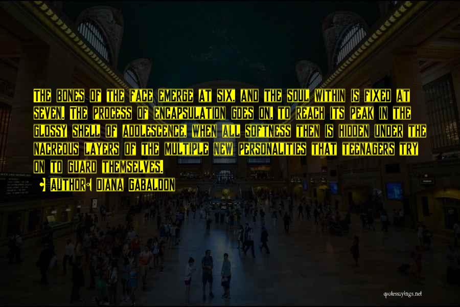 Diana Gabaldon Quotes: The Bones Of The Face Emerge At Six, And The Soul Within Is Fixed At Seven. The Process Of Encapsulation