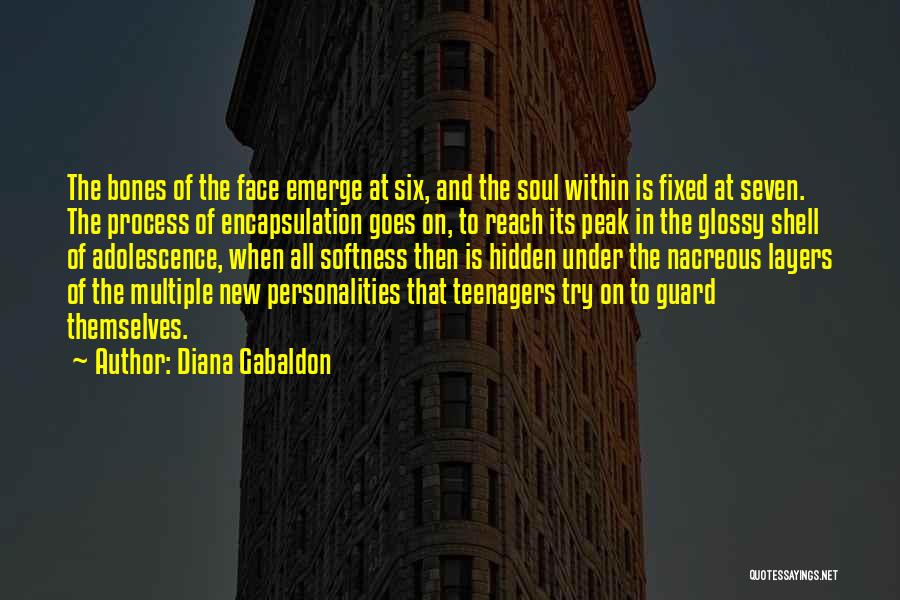 Diana Gabaldon Quotes: The Bones Of The Face Emerge At Six, And The Soul Within Is Fixed At Seven. The Process Of Encapsulation