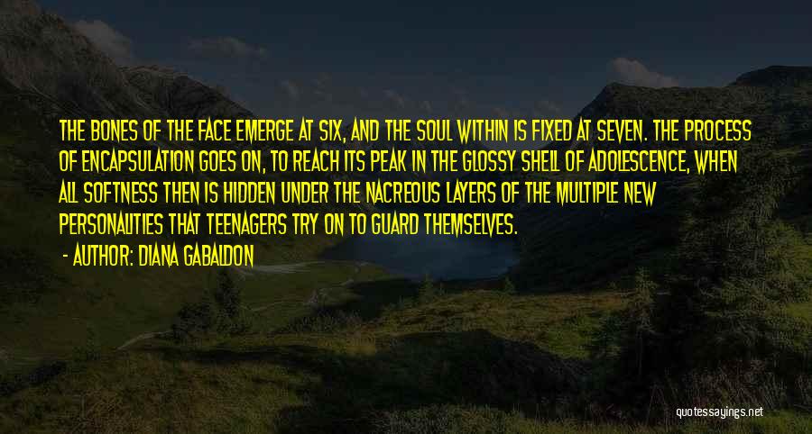 Diana Gabaldon Quotes: The Bones Of The Face Emerge At Six, And The Soul Within Is Fixed At Seven. The Process Of Encapsulation