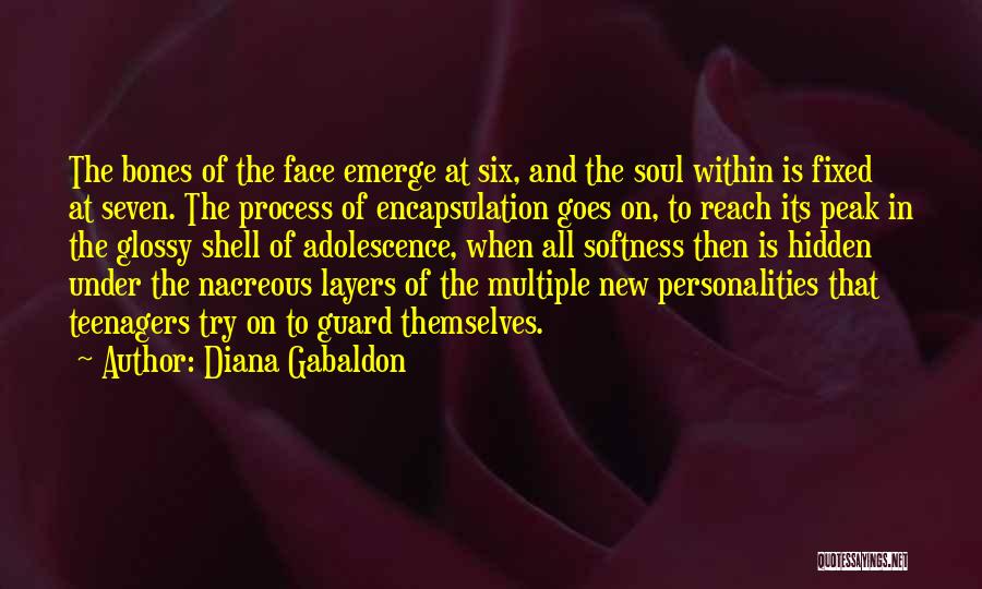 Diana Gabaldon Quotes: The Bones Of The Face Emerge At Six, And The Soul Within Is Fixed At Seven. The Process Of Encapsulation