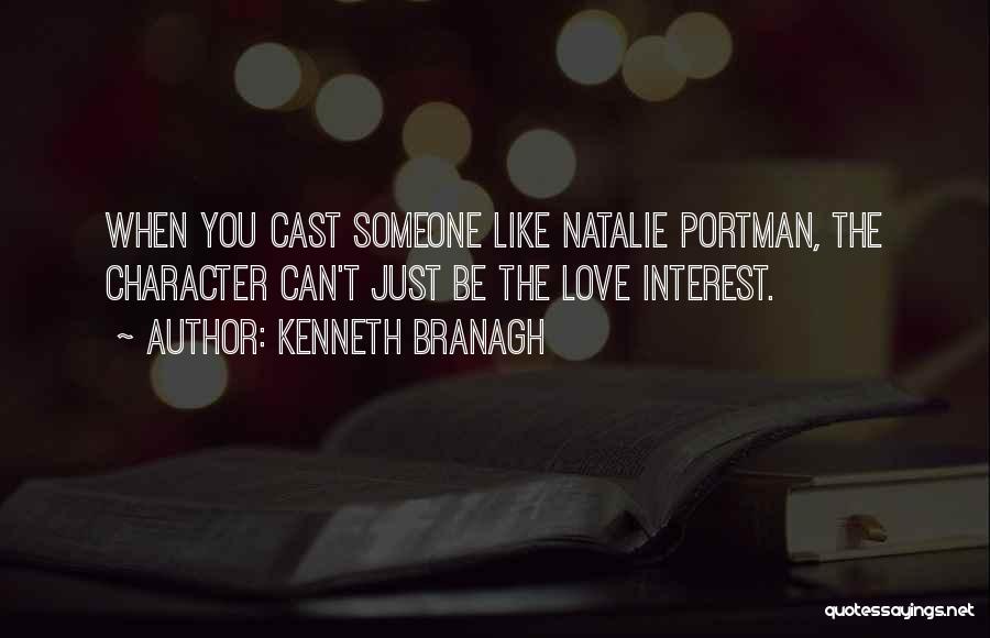 Kenneth Branagh Quotes: When You Cast Someone Like Natalie Portman, The Character Can't Just Be The Love Interest.