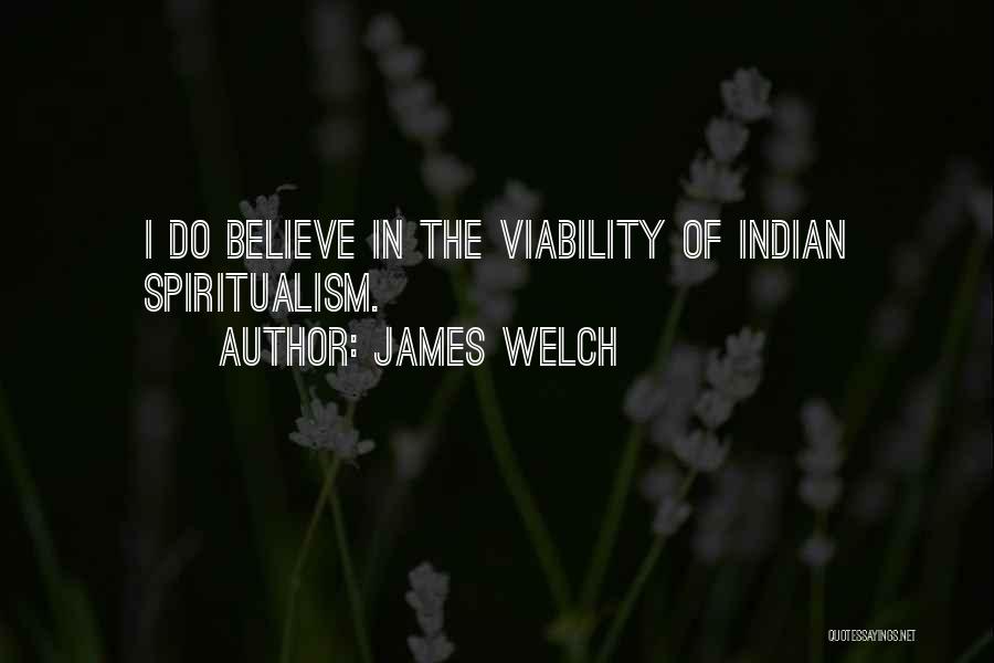 James Welch Quotes: I Do Believe In The Viability Of Indian Spiritualism.
