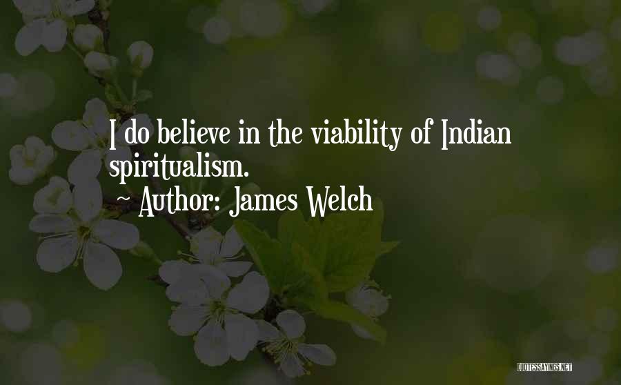 James Welch Quotes: I Do Believe In The Viability Of Indian Spiritualism.
