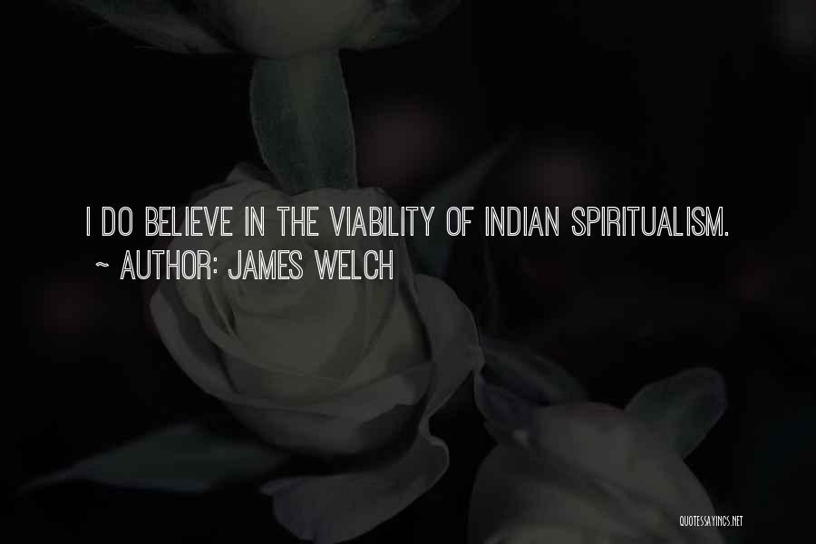 James Welch Quotes: I Do Believe In The Viability Of Indian Spiritualism.