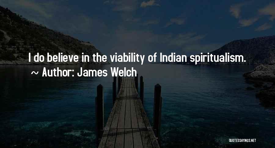 James Welch Quotes: I Do Believe In The Viability Of Indian Spiritualism.