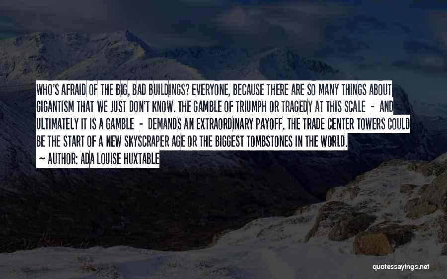 Ada Louise Huxtable Quotes: Who's Afraid Of The Big, Bad Buildings? Everyone, Because There Are So Many Things About Gigantism That We Just Don't