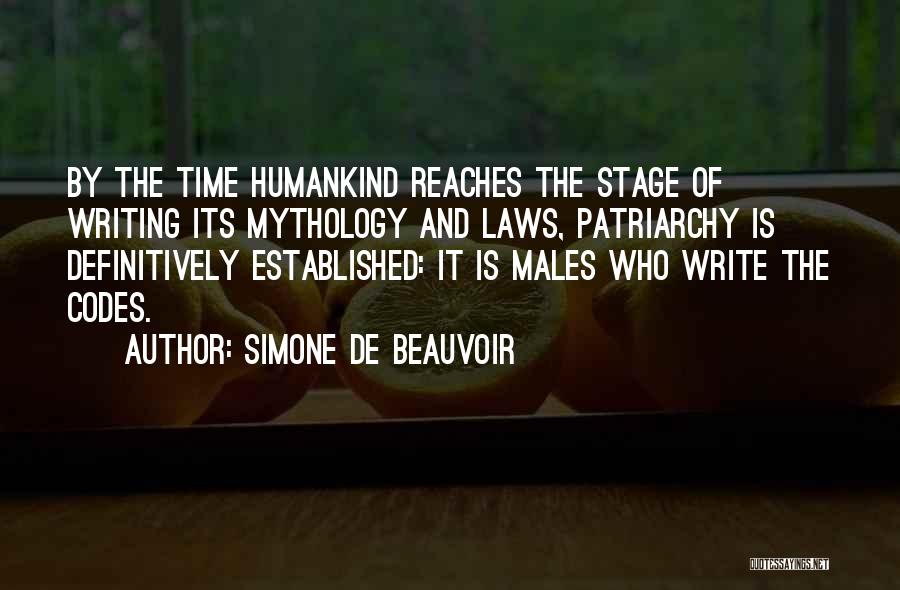 Simone De Beauvoir Quotes: By The Time Humankind Reaches The Stage Of Writing Its Mythology And Laws, Patriarchy Is Definitively Established: It Is Males