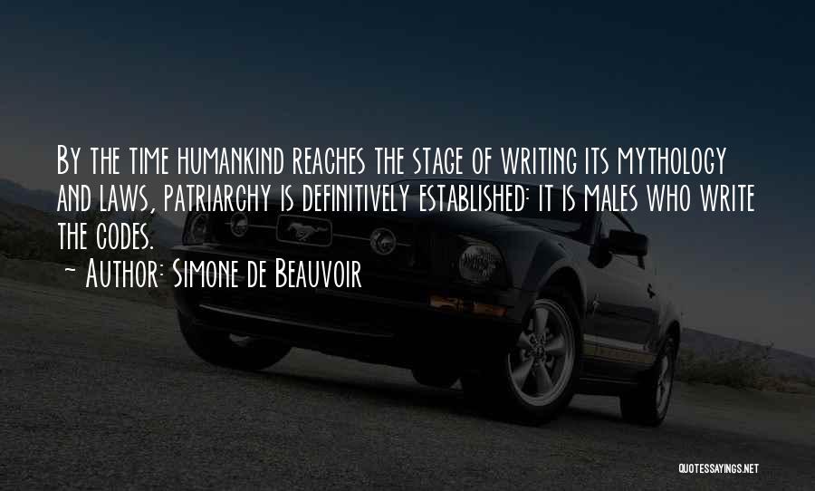 Simone De Beauvoir Quotes: By The Time Humankind Reaches The Stage Of Writing Its Mythology And Laws, Patriarchy Is Definitively Established: It Is Males