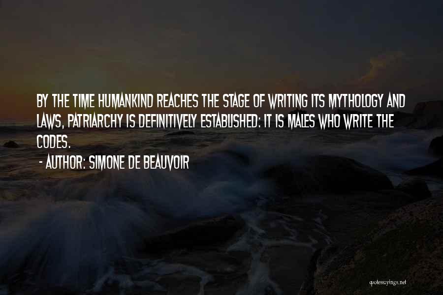 Simone De Beauvoir Quotes: By The Time Humankind Reaches The Stage Of Writing Its Mythology And Laws, Patriarchy Is Definitively Established: It Is Males