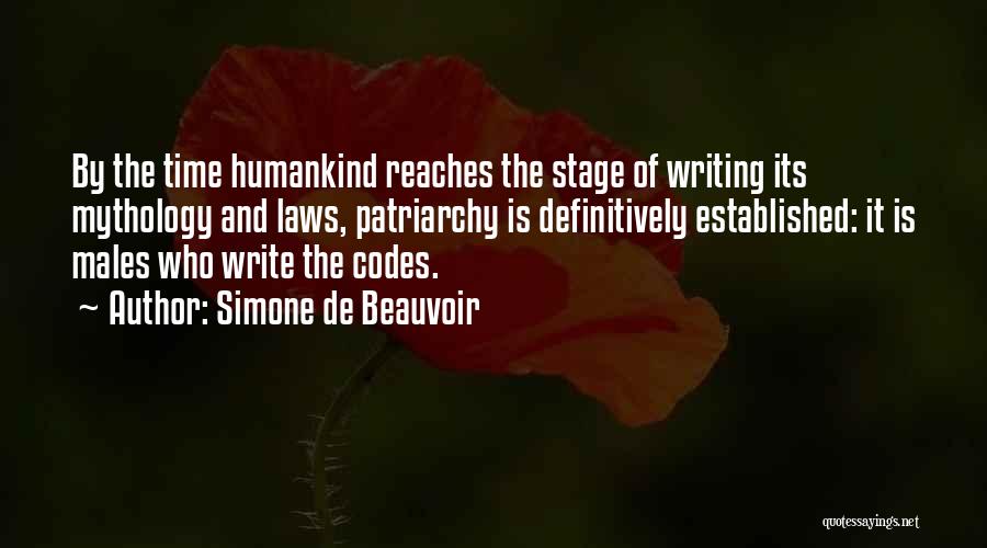 Simone De Beauvoir Quotes: By The Time Humankind Reaches The Stage Of Writing Its Mythology And Laws, Patriarchy Is Definitively Established: It Is Males