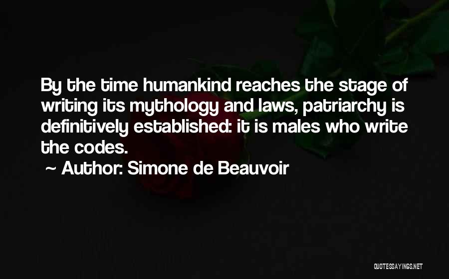 Simone De Beauvoir Quotes: By The Time Humankind Reaches The Stage Of Writing Its Mythology And Laws, Patriarchy Is Definitively Established: It Is Males