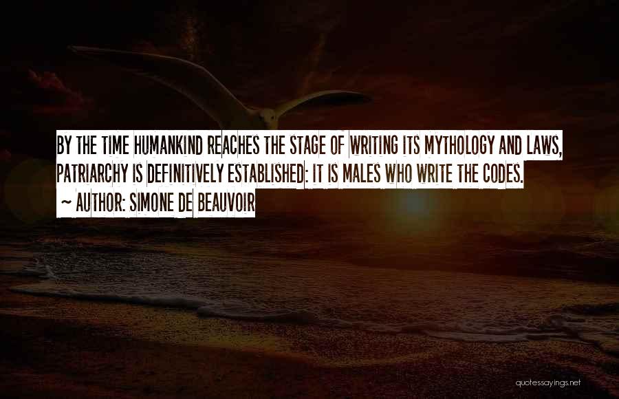 Simone De Beauvoir Quotes: By The Time Humankind Reaches The Stage Of Writing Its Mythology And Laws, Patriarchy Is Definitively Established: It Is Males