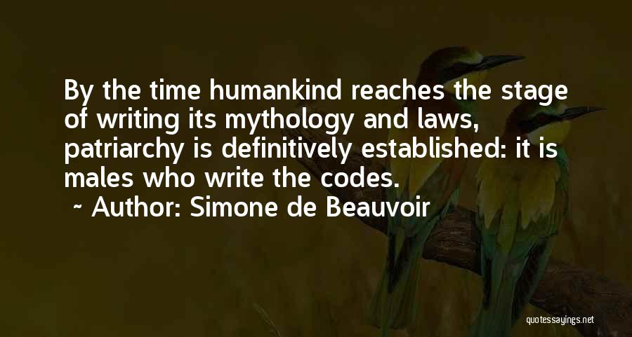 Simone De Beauvoir Quotes: By The Time Humankind Reaches The Stage Of Writing Its Mythology And Laws, Patriarchy Is Definitively Established: It Is Males