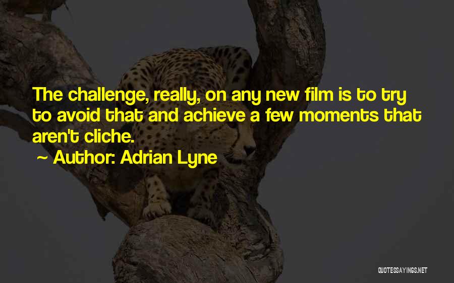 Adrian Lyne Quotes: The Challenge, Really, On Any New Film Is To Try To Avoid That And Achieve A Few Moments That Aren't