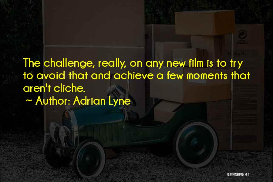 Adrian Lyne Quotes: The Challenge, Really, On Any New Film Is To Try To Avoid That And Achieve A Few Moments That Aren't