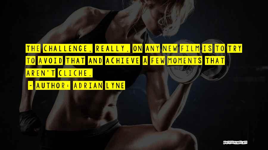 Adrian Lyne Quotes: The Challenge, Really, On Any New Film Is To Try To Avoid That And Achieve A Few Moments That Aren't