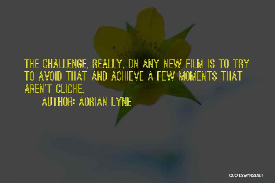 Adrian Lyne Quotes: The Challenge, Really, On Any New Film Is To Try To Avoid That And Achieve A Few Moments That Aren't