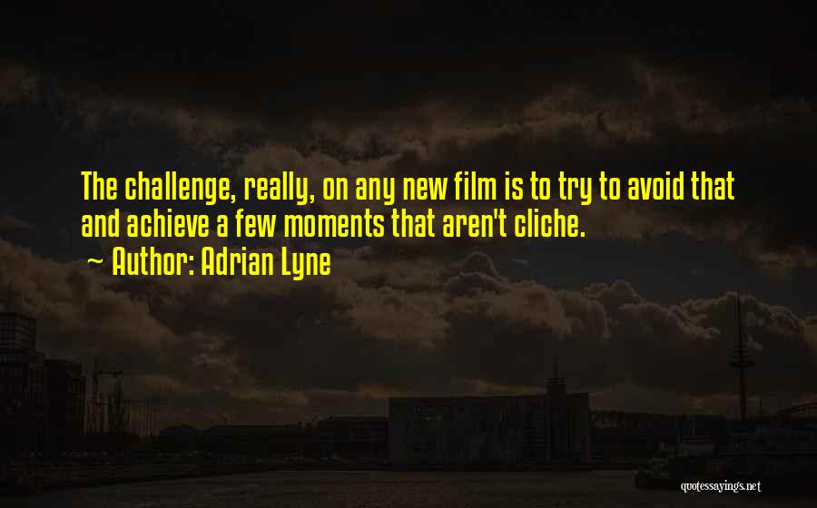 Adrian Lyne Quotes: The Challenge, Really, On Any New Film Is To Try To Avoid That And Achieve A Few Moments That Aren't