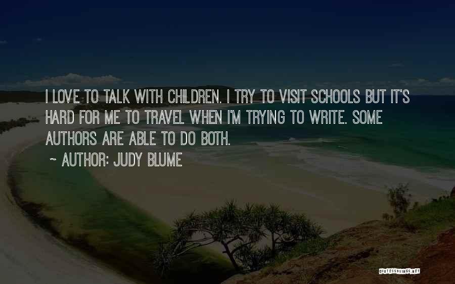 Judy Blume Quotes: I Love To Talk With Children. I Try To Visit Schools But It's Hard For Me To Travel When I'm