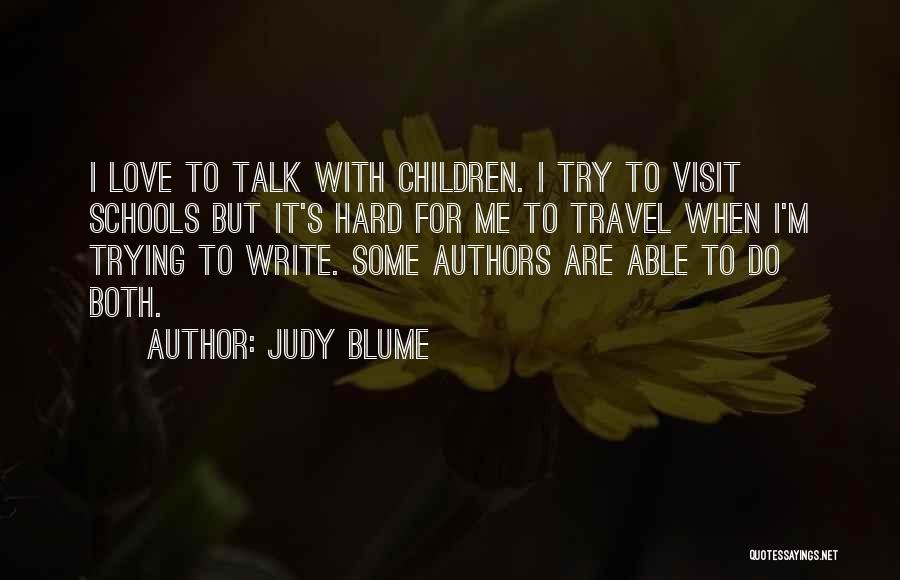 Judy Blume Quotes: I Love To Talk With Children. I Try To Visit Schools But It's Hard For Me To Travel When I'm