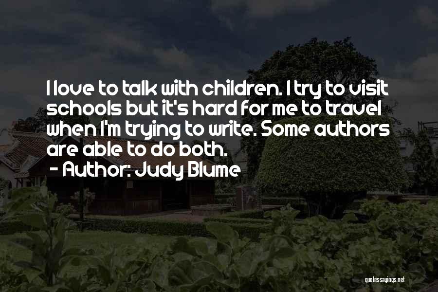 Judy Blume Quotes: I Love To Talk With Children. I Try To Visit Schools But It's Hard For Me To Travel When I'm