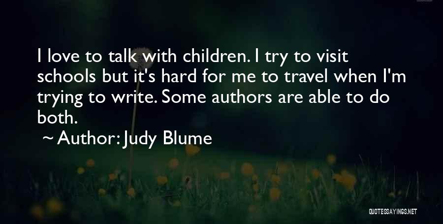 Judy Blume Quotes: I Love To Talk With Children. I Try To Visit Schools But It's Hard For Me To Travel When I'm