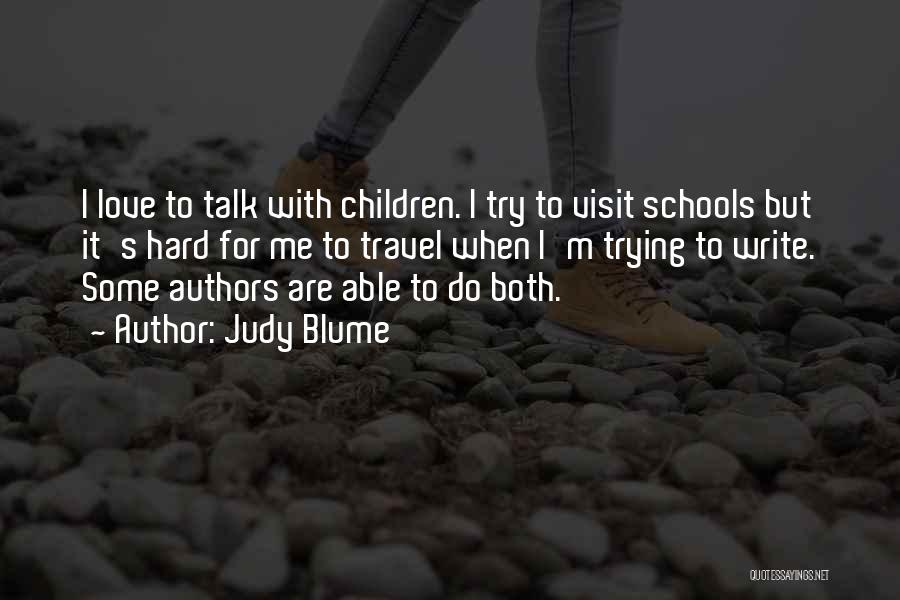 Judy Blume Quotes: I Love To Talk With Children. I Try To Visit Schools But It's Hard For Me To Travel When I'm