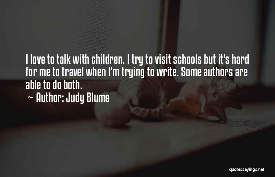 Judy Blume Quotes: I Love To Talk With Children. I Try To Visit Schools But It's Hard For Me To Travel When I'm