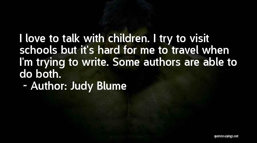 Judy Blume Quotes: I Love To Talk With Children. I Try To Visit Schools But It's Hard For Me To Travel When I'm